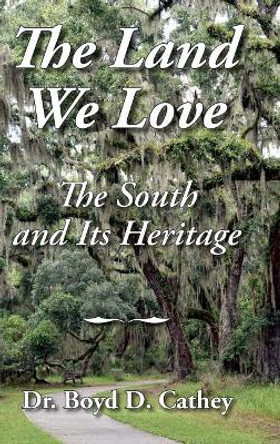 The Land We Love: The South and Its Heritage by Boyd D Cathey 9781942806196