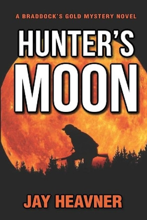 Hunter's Moon: Braddock's Gold Mystery Novel Series by Jay Heavner 9781733617444