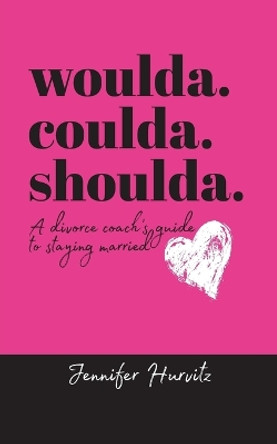 woulda. coulda. shoulda.: A divorce coach's guide to staying married by Jennifer Hurvitz 9781733615822