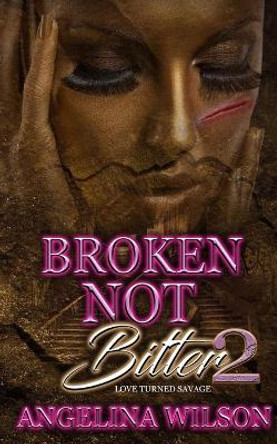 Broken Not Bitter 2: Love Turned Savage by Angelina Wilson 9781733789165