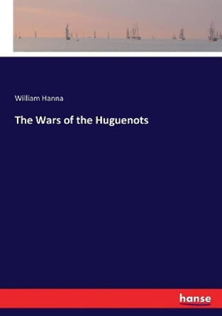 The Wars of the Huguenots by William Hanna 9783337287481