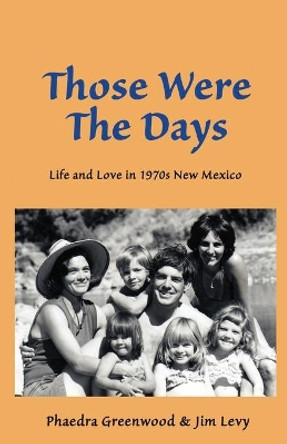 Those were the Days: Life and Love in 1970s northern New Mexico by Jim Levy 9781733794008