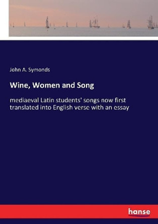 Wine, Women, and Song by John Addington Symonds 9783337331672