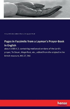 Pages in Facsimile from a Layman's Prayer-Book in English: about 1400 A.D. containing mediaeval versions of the Lord's prayer, Te Deum, Magnificat, etc., edited from the original in the British museum, MS 27, 592 by Henry Littlehales 9783337361136