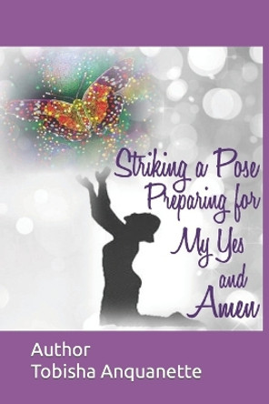 Striking A Pose: Preparing for My Yes and Amen by Tobisha Anquanette 9781726440585