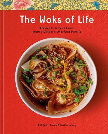 The Woks of Life: Recipes to Know and Love from a Chinese American Family: A Cookbook by Bill Leung