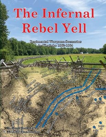 The Infernal Rebel Yell: Regimental Wargame Scenarios in Virginia: 1862-1864 by Brad Butkovich 9781732597686