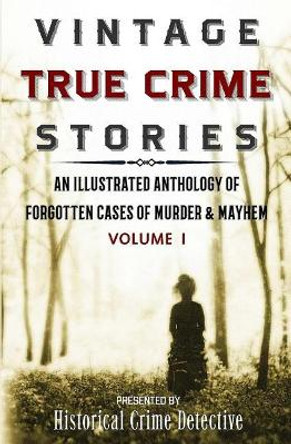 Vintage True Crime Stories: An Illustrated Anthology of Forgotten Cases of Murder & Mayhem by Thomas Furlong 9781732611900