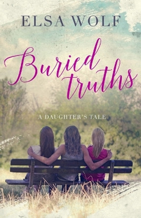 Buried Truths: A Daughter's Tale by Elsa Wolf 9781732777408