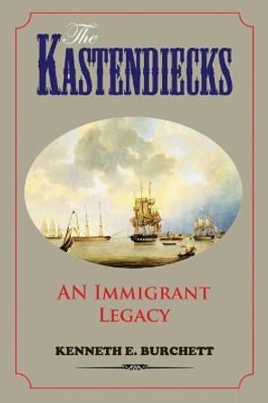 The Kastendiecks: An Immigrant Legacy by Kenneth E Burchett 9781733300674