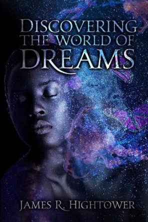 Discovering the World of Dreams: A Guide to Dream Decoding and Interpretation by James R Hightower 9781733599627