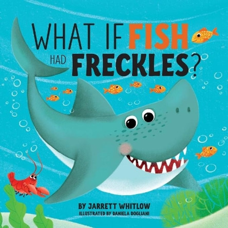 What if Fish had Freckles? by Jarrett Whitlow 9781734126211