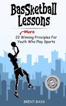 BASSketball Lessons: 22 MORE Winning Principles For Youth Who Play Sports by Brent Bass 9781734162462