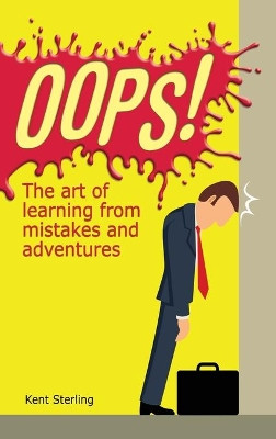 Oops!: The Art of Learning from Mistakes and Adventures by Kent Sterling 9781734207408