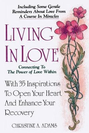 Living In Love: Connecting To The Power of Love Within by Christine A Adams 9781734572766