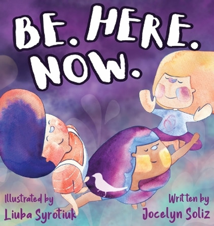 Be. Here. Now. by Jocelyn Soliz 9781734684490