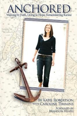 Anchored: Walking by Faith, Living in Hope, Remembering Karina by Katie Robertson 9781734649307