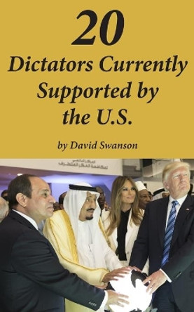 20 Dictators Currently Supported by the U.S. by David C N Swanson 9781734783797