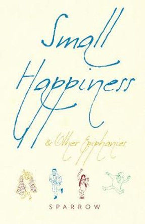 Small Happiness & Other Epiphanies by Sparrow