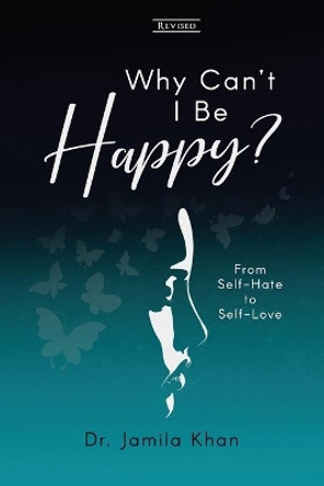 Why Can't I Be Happy: From Self-Hate to Self-Love by Jamila Khan 9781735880754