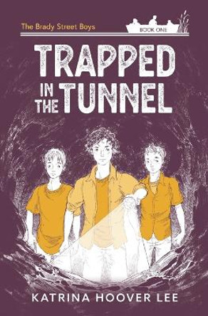 Trapped in the Tunnel: Brady Street Boys Indiana Adventure Series Book One by Katrina Lee 9781735903538