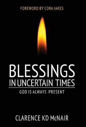 Blessings in Uncertain Times: God is always present by Clarence McNair 9781736119877