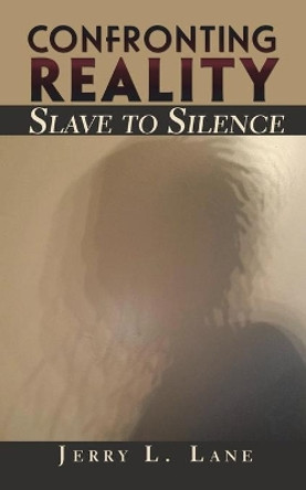 Confronting Reality-Slave to Silence by Jerry L Lane 9781736640760