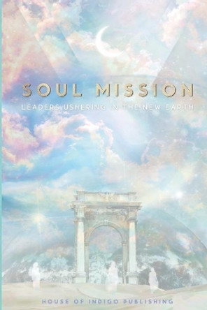 Soul Mission: Leaders Ushering in the New Earth by Lisa Zoe Morgan 9781737111702