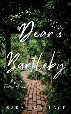 Dear Bartleby: A Queer Fantasy Romance by Sarah Wallace 9781737432739