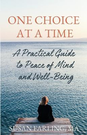 One Choice at a Time: A Practical Guide to Peace of Mind and Well-Being by Susan Farling Ma 9781738807215