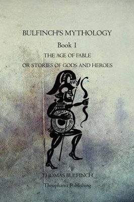 Bulfinch's Mythology Book 1: The Age of Fable or Stories of Gods and Heroes by Thomas Bulfinch 9781770833722