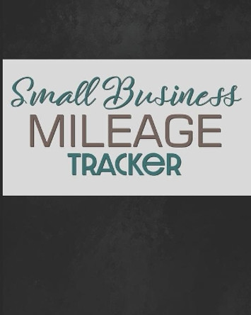 Small Business Mileage Tracker: Record Locations, Reasons for Travel, and Total Mileage by Larkspur & Tea Publishing 9781712072066