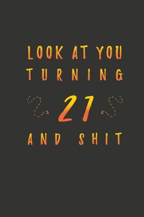 Look At You Turning 21 And Shit: 21 Years Old Gifts. 21st Birthday Funny Gift for Men and Women. Fun, Practical And Classy Alternative to a Card. by Birthday Gifts Publishing 9781660114320