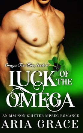 Luck of the Omega: M/M Non Shifter MPreg Romance by Aria Grace 9781661509576