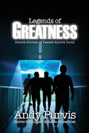 Legends of Greatness: Untold Stories of Passed Sports Icons by Andy Purvis 9781662809699