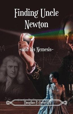 Finding Uncle Newton: -And His Nemesis- by Douglas Cornelius 9781662906558