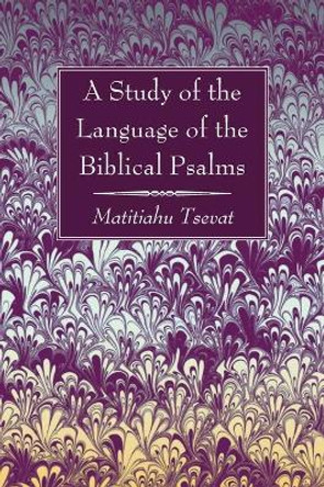 A Study of the Language of the Biblical Psalms by Matitiahu Tsevat 9781666729436
