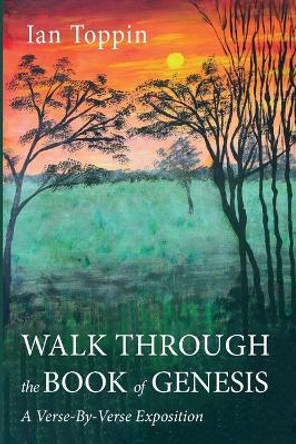 Walk Through the Book of Genesis: A Verse-By-Verse Exposition by Ian Toppin 9781666755626