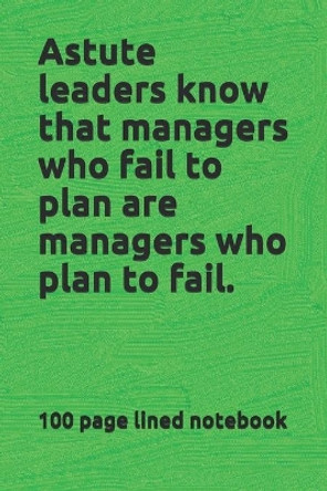 Astute leaders know that managers who fail to plan are managers who plan to fail. by Louis Bevoc 9781670340665