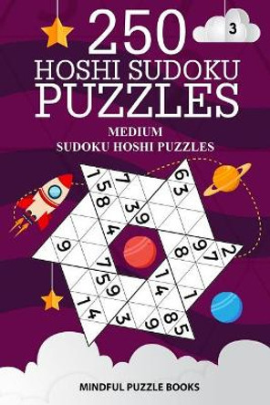 250 Hoshi Sudoku Puzzles: Medium Sudoku Hoshi Puzzles by Mindful Puzzle Books 9781726470834