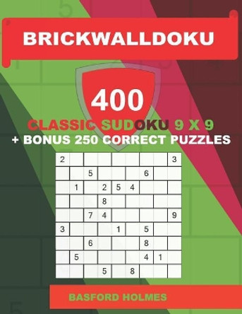 BrickWallDoku 400 classic Sudoku 9 x 9 + BONUS 250 correct puzzles: Book puzzles 100 easy + 100 medium + 100 hard + 100 very hard levels of difficulty on 104 pages + 250 additional bonus Sudoku 9 x 9 by Basford Holmes 9781726613262