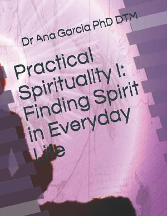 Practical Spirituality I: Finding Spirit in Everyday Life by Dtm 9781726736718