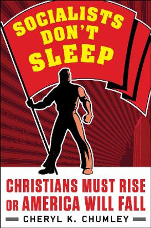 Socialists Don't Sleep: Christians Must Rise or America Will Fall by Cheryl K. Chumley