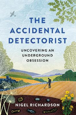 The Accidental Detectorist: The Adventures of a Reluctant Metal Detectorist by Nigel Richardson