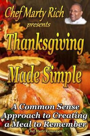 Thanksgiving Made Simple: A Common Sense Approach to Creating a Meal to Remember by Marty Richardson 9781493742752