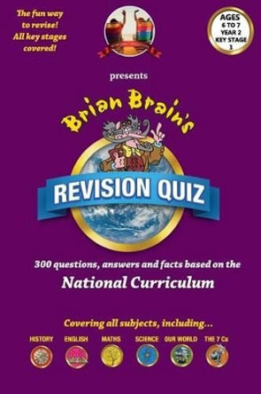 Brian Brain's Revison Quiz For Key Stage 1 Year 2 -Ages 6 to7: 300 Questions, Answers and Facts Based On The National Curriculum by Peter Aldred 9781537012384