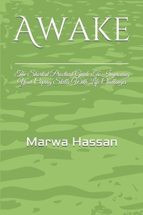 Awake: The Shortest Practical Guide To Improving Your Coping Skills With Life Challenges by Marwa Hassan 9781679284946