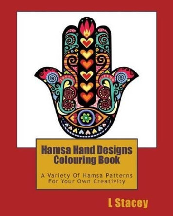 Hamsa Hand Designs Colouring Book: A Variety Of Hamsa Patterns For Your Own Creativity by L Stacey 9781539413233