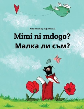 Mimi Ni Mdogo? Malka Li Sam?: Swahili-Bulgarian: Children's Picture Book (Bilingual Edition) by Philipp Winterberg 9781727289459