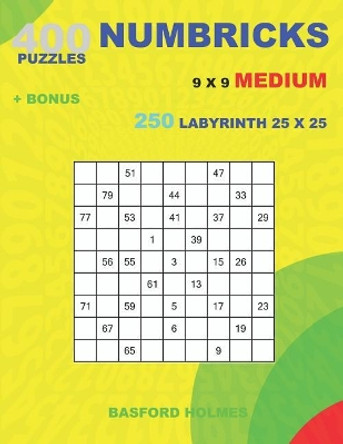 400 NUMBRICKS puzzles 9 x 9 MEDIUM + BONUS 250 LABYRINTH 25 x 25: Sudoku with MEDIUM levels puzzles and a Labyrinth very hard levels by Basford Holmes 9781727374063